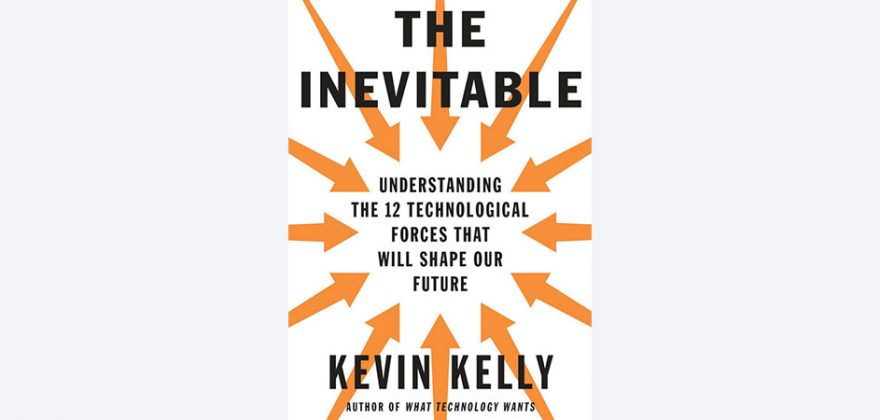The Inevitable: Understanding the 12 Technological Forces That Will Shape Our Future