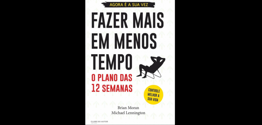 A Ler: Fazer Mais em Menos Tempo - O plano das 12 semanas
