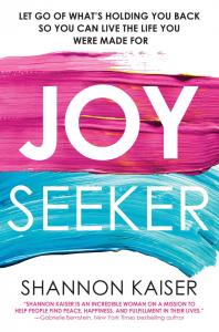 Joy Seeker: Let Go of What’s Holding You Back So You Can Live the Life You Were Made For