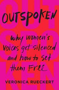 Outspoken: Why Women’s Voices Get Silenced and How to Set Them Free